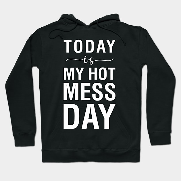 Today is My Hot Mess Day Hoodie by CityNoir